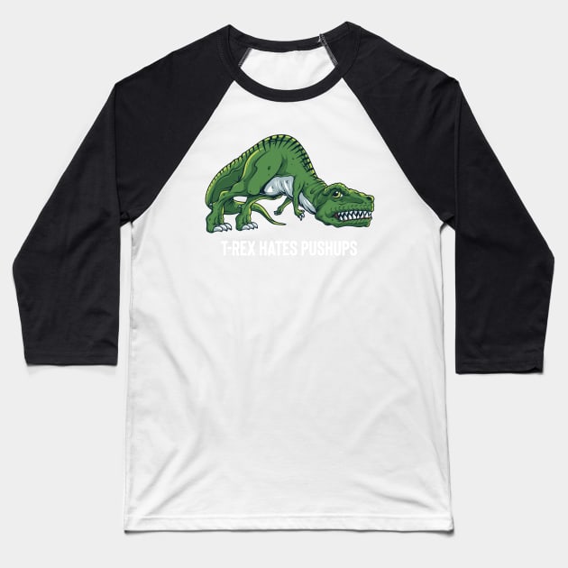 T Rex Hates Push Ups Baseball T-Shirt by BDAZ